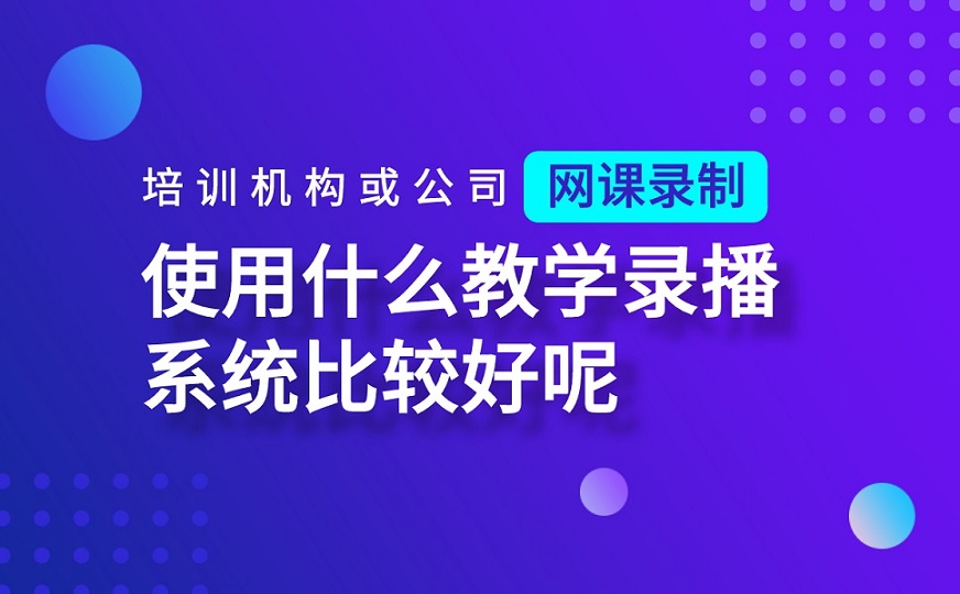 培訓(xùn)機(jī)構(gòu)或公司網(wǎng)課錄制使用什么教學(xué)錄播系統(tǒng)比較好呢 網(wǎng)校系統(tǒng)錄播 想開網(wǎng)課用哪個(gè)軟件比較好 線上教育平臺(tái)公司注冊(cè)需要什么條件 錄播課堂 錄播課用什么軟件 教學(xué)錄播系統(tǒng)哪個(gè)好 如何使用教學(xué)平臺(tái) 教育錄播系統(tǒng)哪家好 教學(xué)錄播系統(tǒng)有哪些 第1張