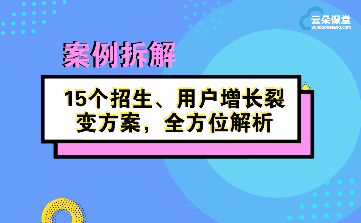 案例拆解 | 15個(gè)招生、用戶裂變?cè)鲩L(zhǎng)方案，全方位解析