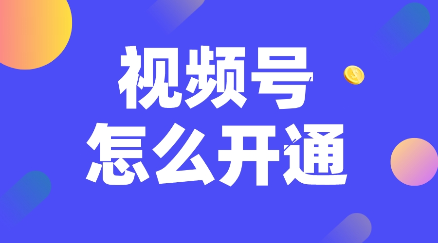 企業(yè)視頻號怎么開通_微信視頻號怎么開通?