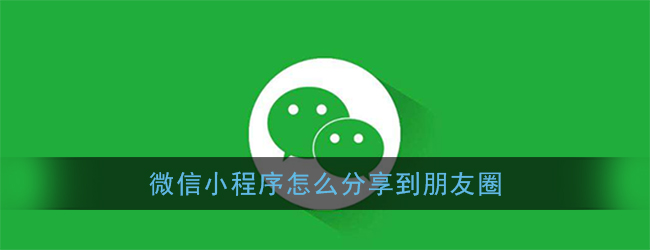 小程序如何分享到微信好友、微信群、朋友圈?