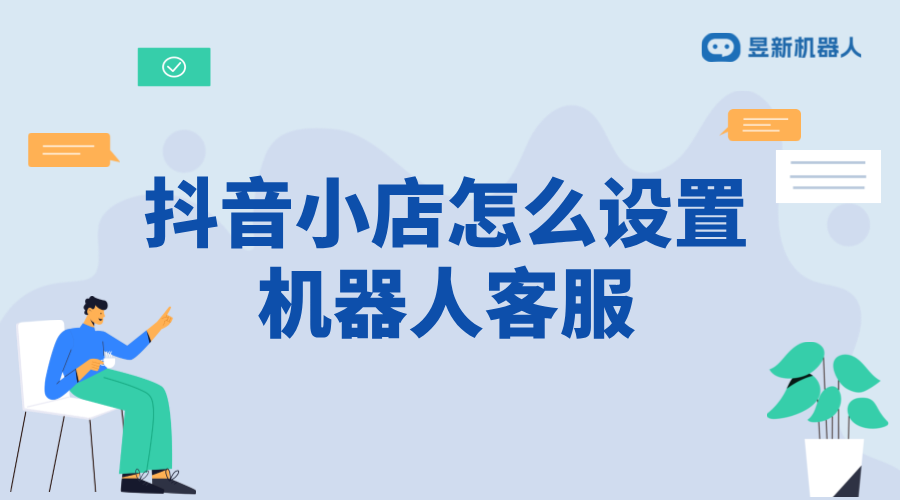 抖音小店怎么設(shè)置機器人客服？操作指南分享 AI機器人客服 抖音私信回復(fù)軟件 第1張